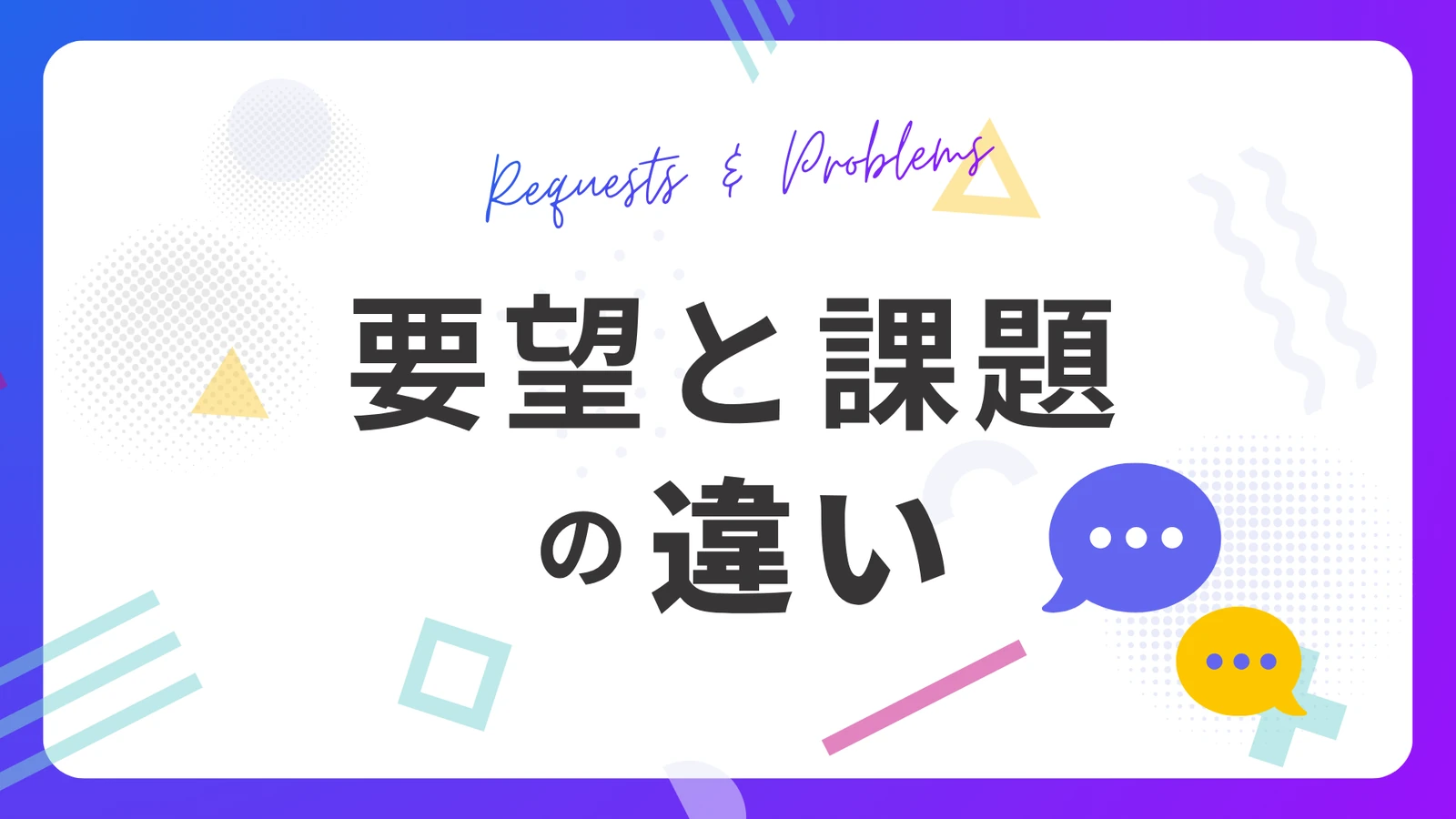 要望と課題の違いとは？顧客の言葉を整理する基本